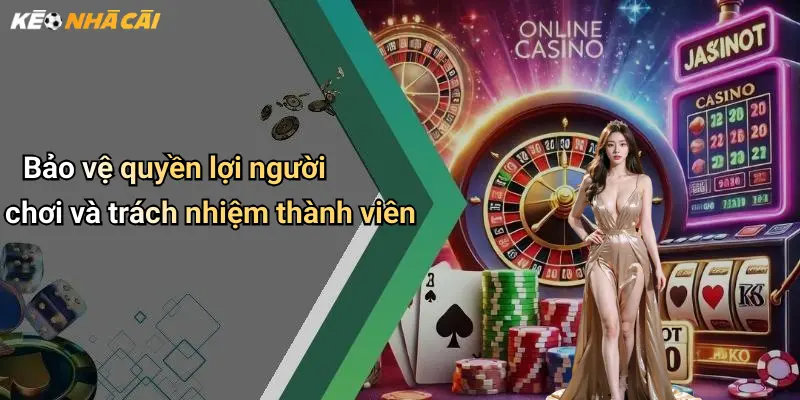 Bảo vệ quyền lợi người chơi và trách nhiệm thành viên