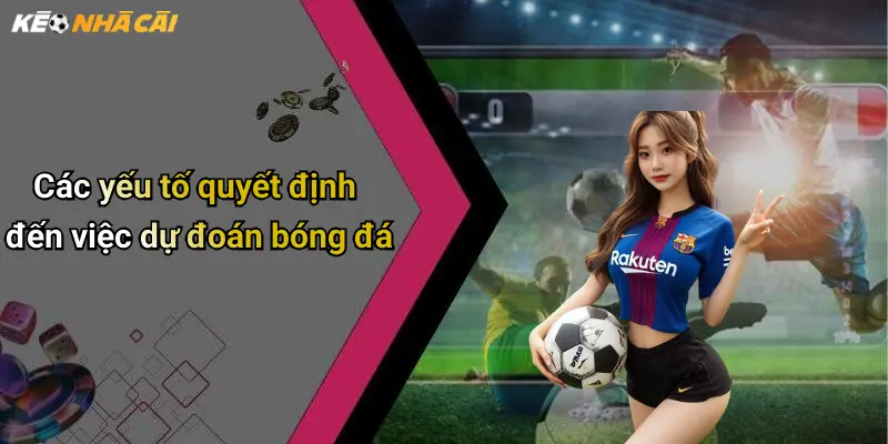 Các yếu tố quyết định đến việc dự đoán bóng đá