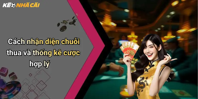 Cách nhận diện chuỗi thua và thống kê cược hợp lý