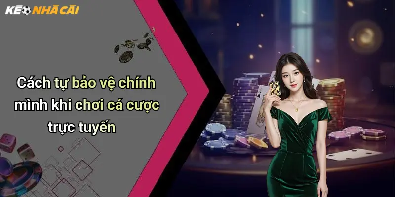 Cách tự bảo vệ chính mình khi chơi cá cược trực tuyến