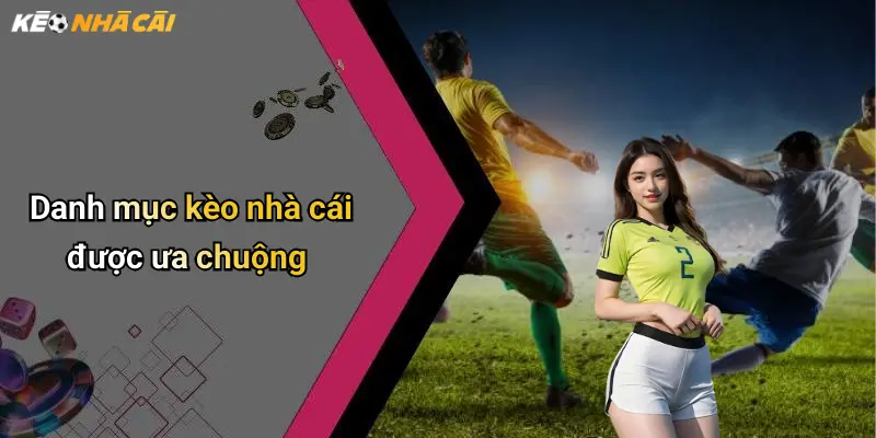 Danh mục kèo nhà cái được ưa chuộng