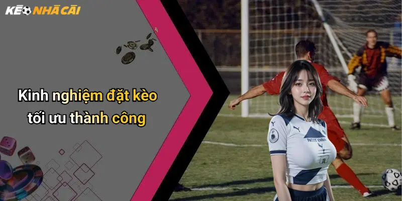 Kinh nghiệm đặt kèo tối ưu thành công
