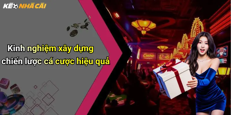 Kinh nghiệm xây dựng chiến lược cá cược hiệu quả