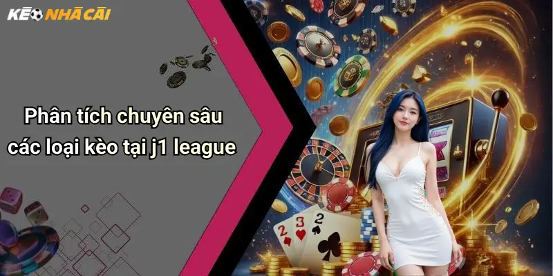 Phân tích chuyên sâu các loại kèo tại j1 league