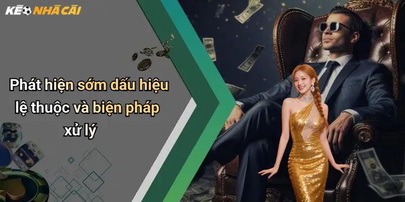 Phát hiện sớm dấu hiệu lệ thuộc và biện pháp xử lý