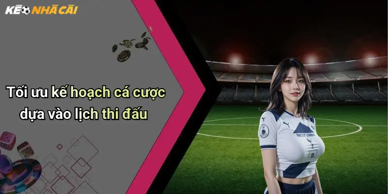 Tối ưu kế hoạch cá cược dựa vào lịch thi đấu