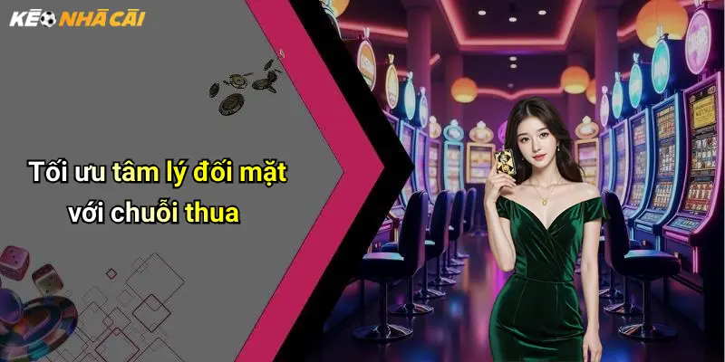 Tối ưu tâm lý đối mặt với chuỗi thua