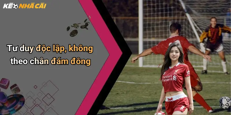 Tư duy độc lập, không theo chân đám đông