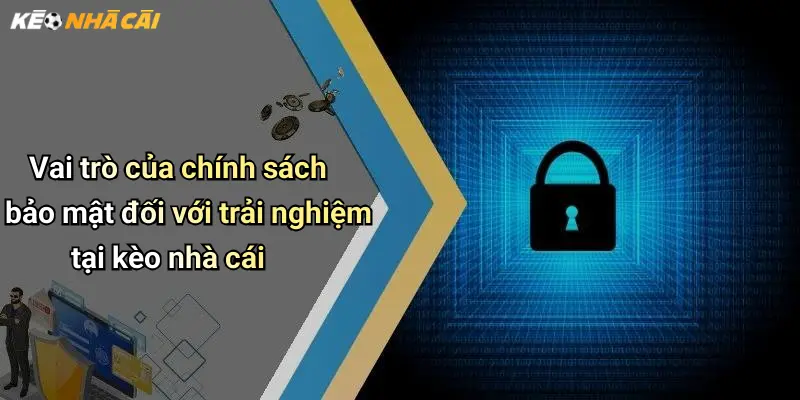 Vai trò của chính sách bảo mật đối với trải nghiệm tại kèo nhà cái