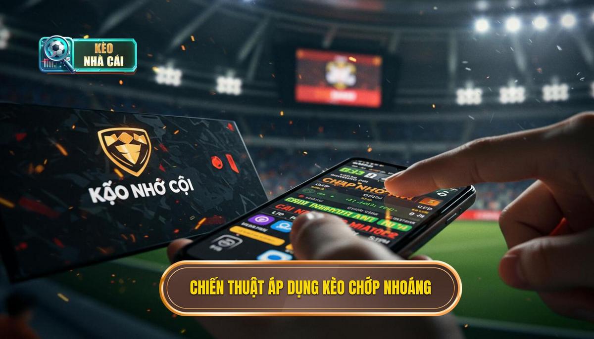 Chiến Thuật Cốt Lõi Khi Áp Dụng Kinh nghiệm bắt kèo chớp nhoáng