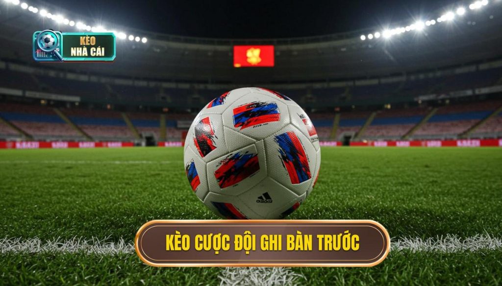 kèo cược đội ghi bàn trước