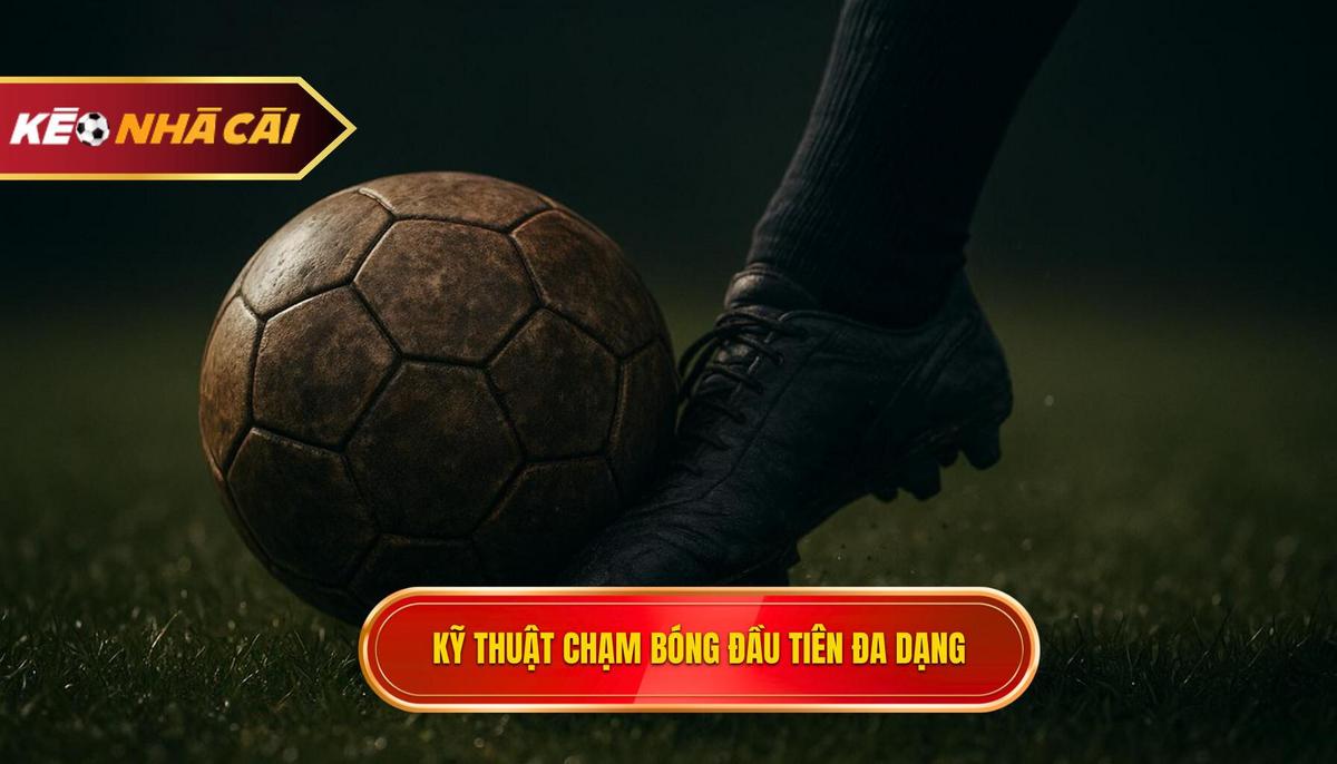 Kỹ thuật Chạm bóng Đầu tiên (First Touch) Đa dạng