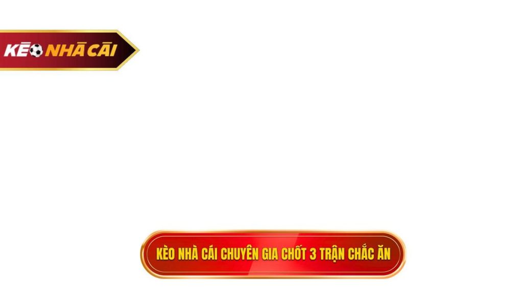 kèo nhà cái chuyên gia chốt 3 trận chắc ăn