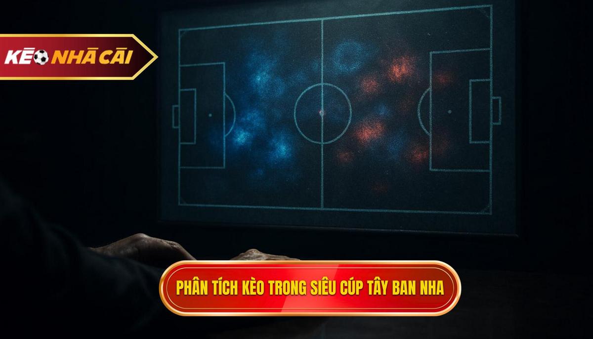 Phân tích các loại kèo phổ biến trong giải Siêu cúp Tây Ban Nha