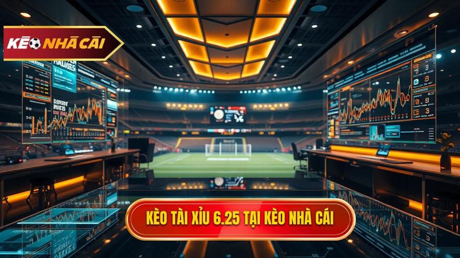 Kèo tài xỉu 6.25 là gì