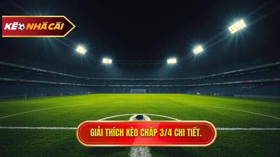 Hiểu rõ về Kèo chấp 3/4 (0.75) trong cá cược bóng đá
