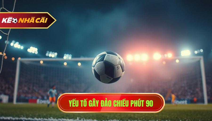 Yếu tố gây đảo chiều phút 90