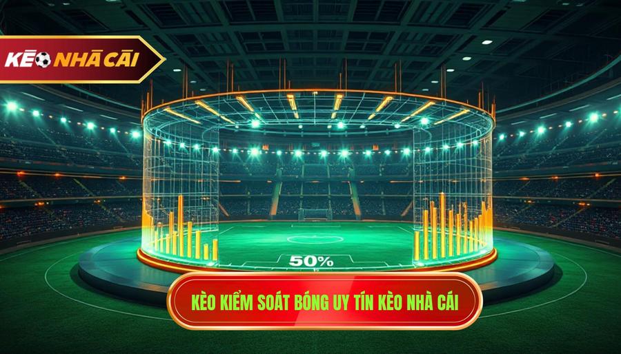 Kèo kiểm soát bóng uy tín KÈO NHÀ CÁI