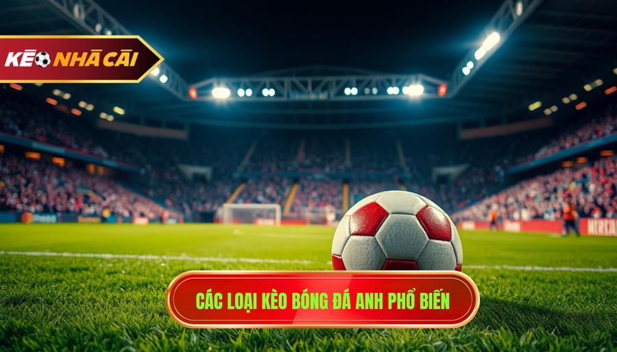 2. Các loại kèo bóng đá Anh phổ biến