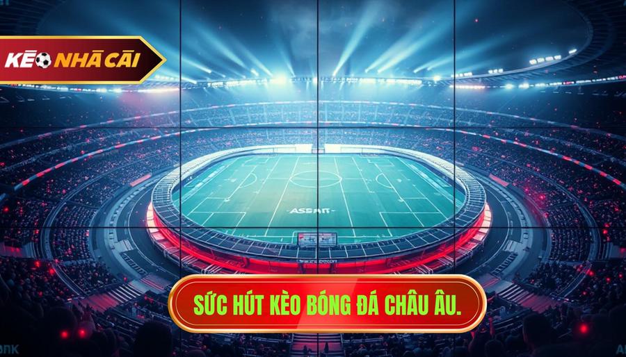 3. Sức hút kèo bóng đá châu Âu.