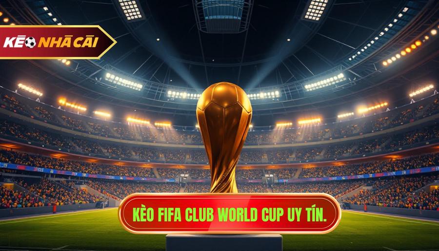 Kèo FIFA Club World Cup uy tín.