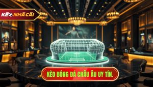 Kèo bóng đá châu Âu uy tín.